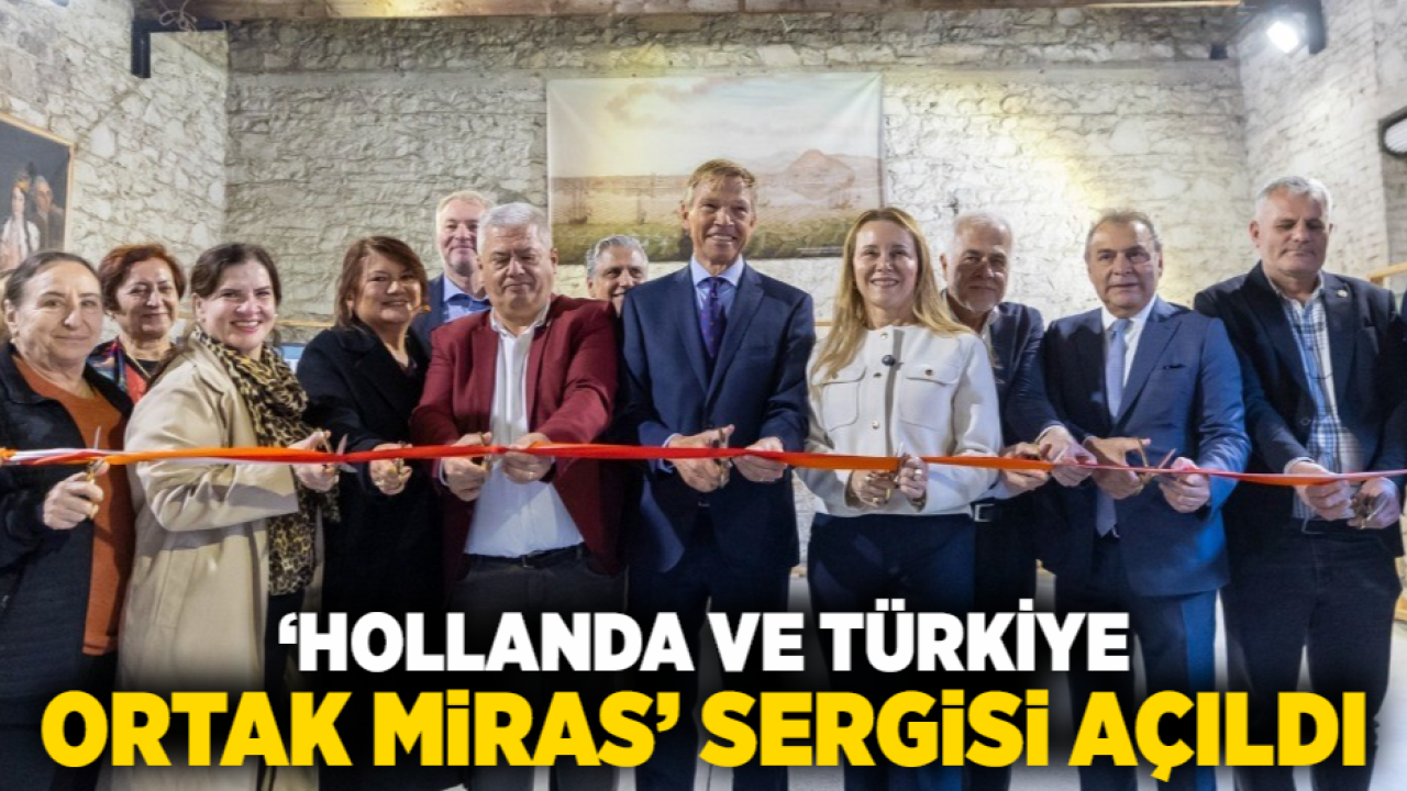 ‘Hollanda ve Türkiye Ortak Miras’ sergisi açıldı