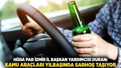 Hüda Par İzmir İl Başkan Yardımcısı Duran: Kamu Araçları Yılbaşında Sarhoş Taşıyor