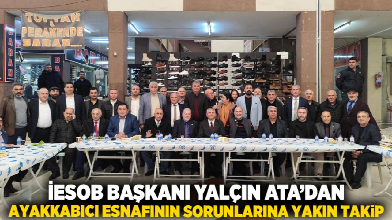 İESOB Başkanı Yalçın Ata’dan Ayakkabıcı Esnafının Sorunlarına Yakın Takip