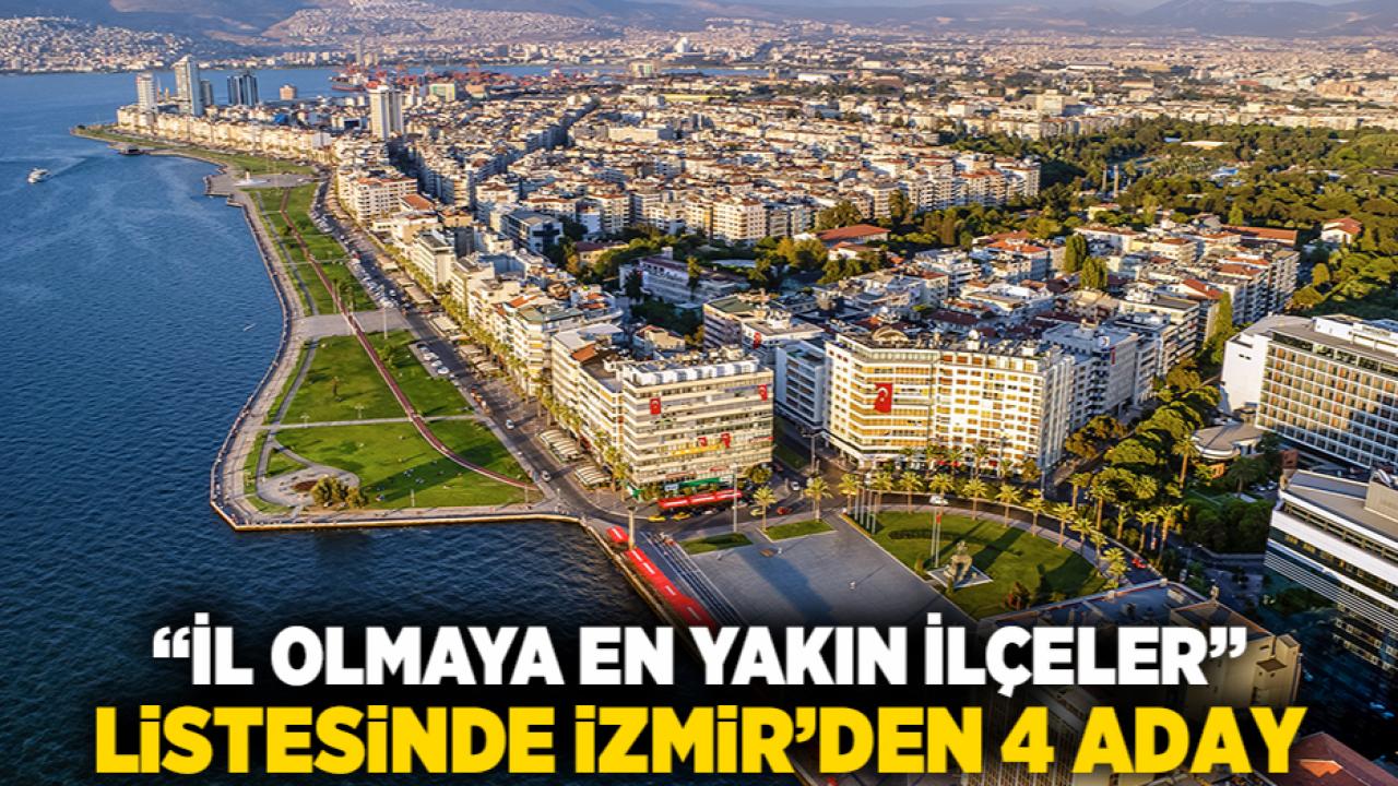 “İl Olmaya En Yakın İlçeler” Listesinde İzmir’den 4 Aday