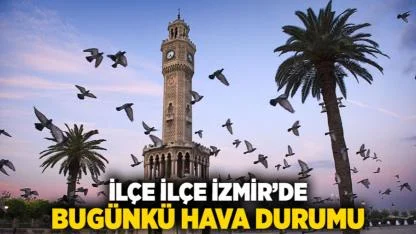 İlçe İlçe İzmir’de Bugünkü Hava Durumu