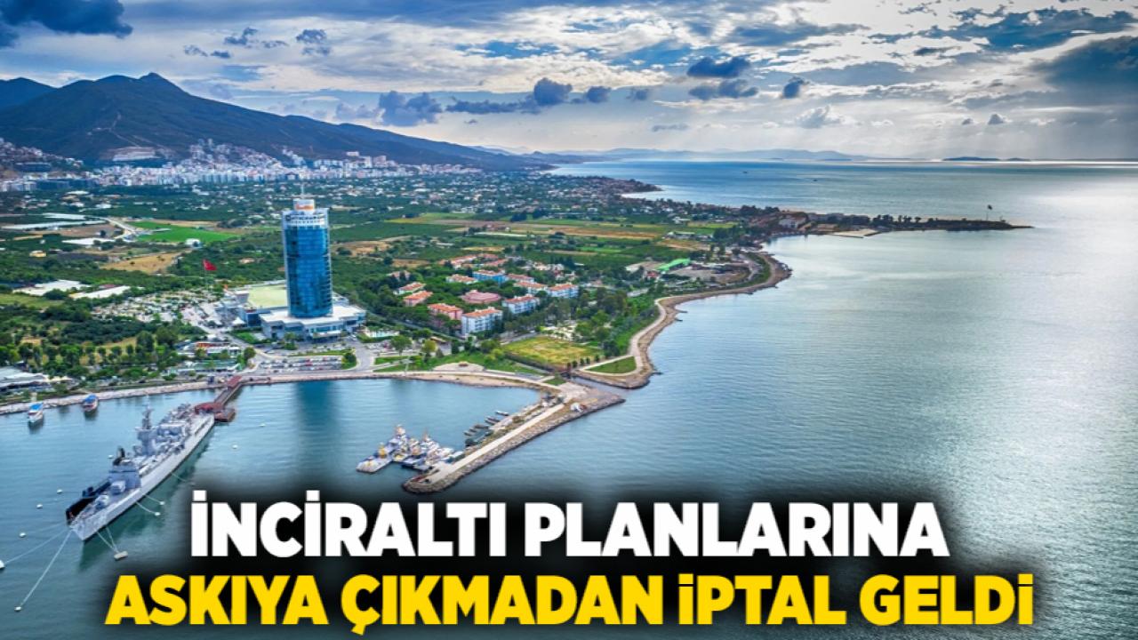 İnciraltı Planlarına Askıya Çıkmadan İptal Geldi