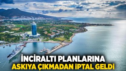 İnciraltı Planlarına Askıya Çıkmadan İptal Geldi