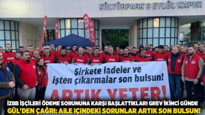 İzbb işçileri Ödeme sorununa Karşı başlattıkları grev İkinci Günde:  Gül'den çağrı: Aile içindeki sorunlar artık son bulsun!