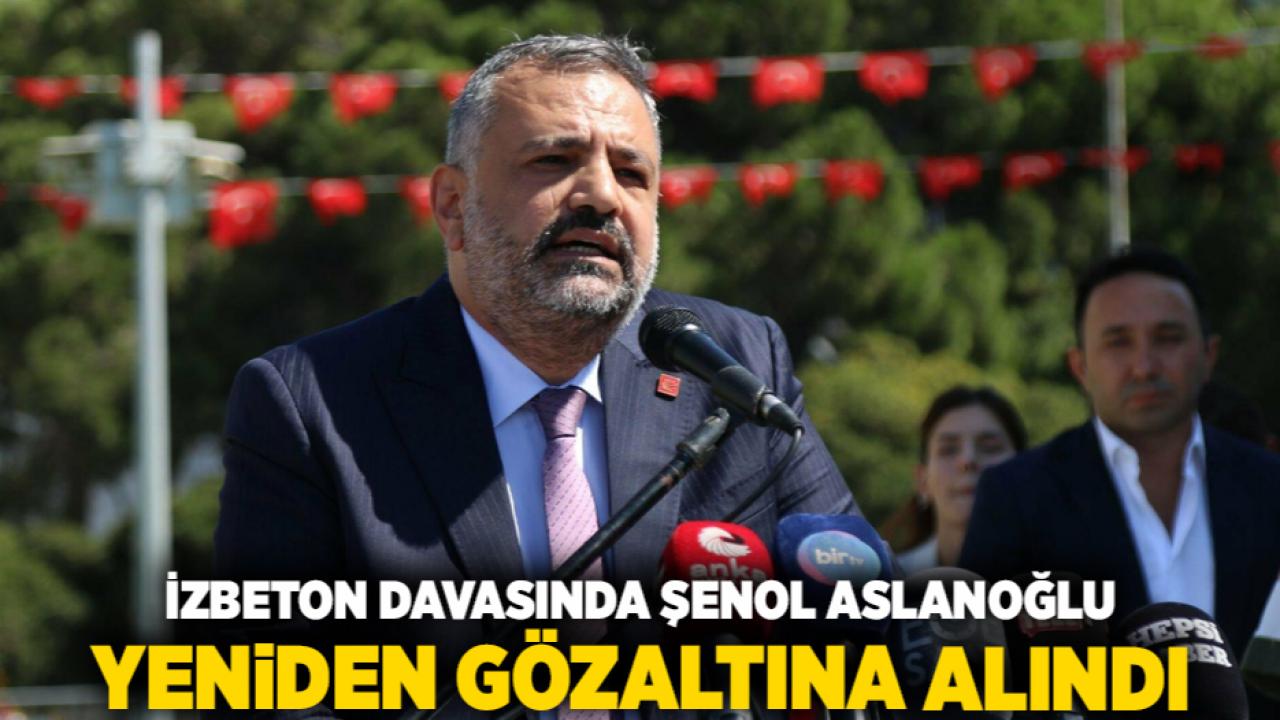 İZBETON Davasında Şenol Aslanoğlu Yeniden Gözaltına Alındı