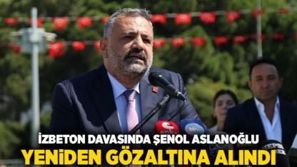 İZBETON Davasında Şenol Aslanoğlu Yeniden Gözaltına Alındı
