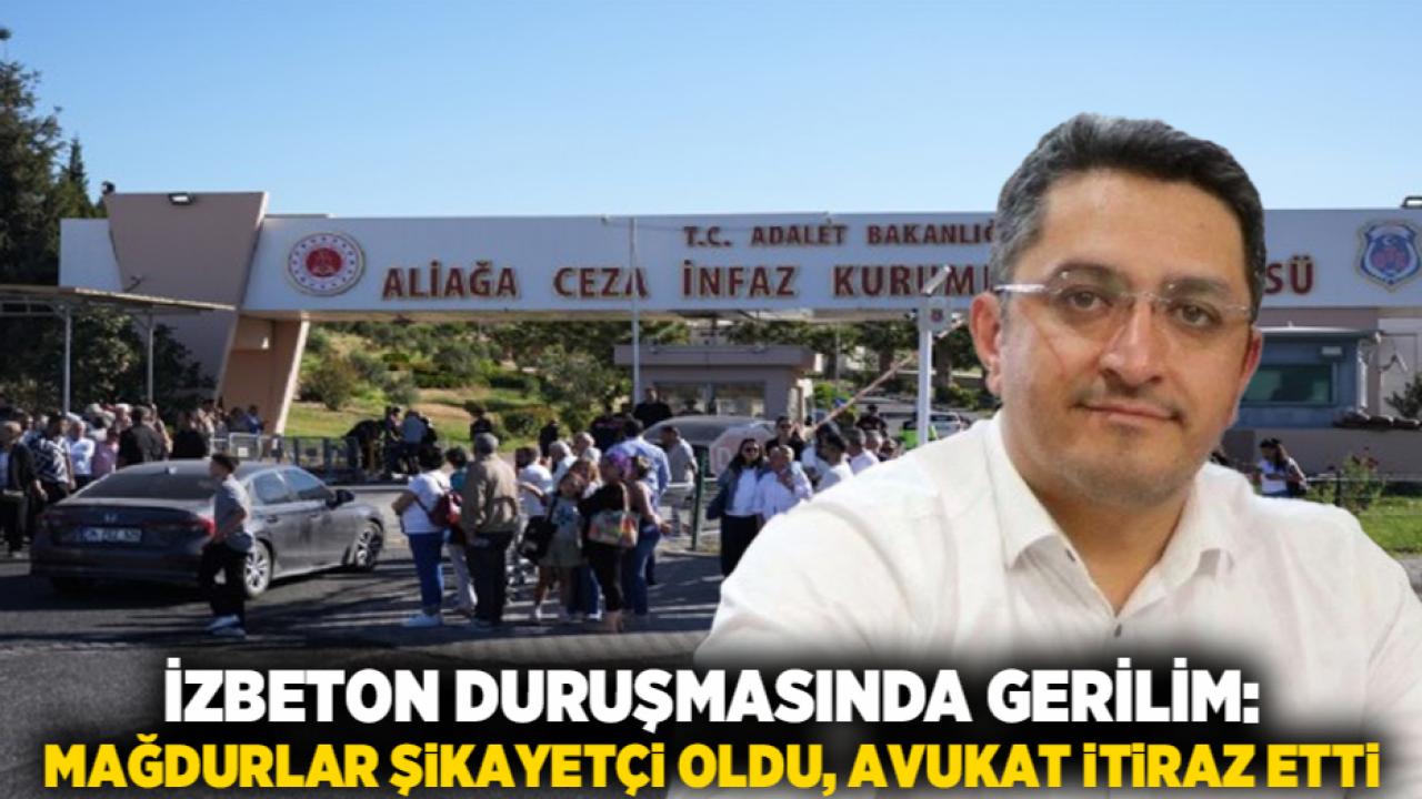 İZBETON Duruşmasında Gerilim: Mağdurlar Şikayetçi Oldu, Avukat İtiraz Etti
