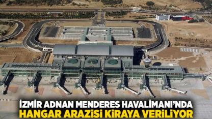 İzmir Adnan Menderes Havalimanı’nda Hangar Arazisi Kiraya Veriliyor