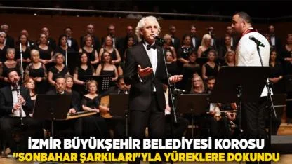 İzmir Büyükşehir Belediyesi Korosu "Sonbahar Şarkıları"yla yüreklere dokundu
