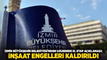 İzmir Büyükşehir Belediyesi’nden Uzundere III. Etap Açıklaması: İnşaat Engelleri Kaldırıldı