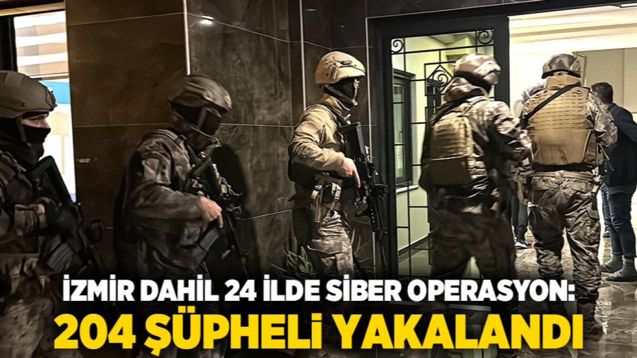 İzmir Dahil 24 İlde Siber Operasyon: 204 Şüpheli Yakalandı