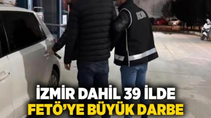 İzmir Dahil 39 İlde FETÖ’ye Büyük Darbe