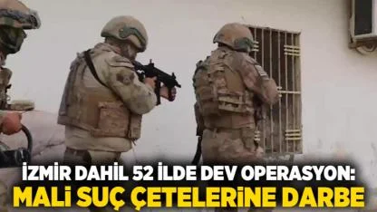 İzmir Dahil 52 İlde Dev Operasyon: Mali Suç Çetelerine Darbe