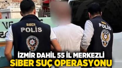 İzmir dahil 55 il merkezli siber suç operasyonu