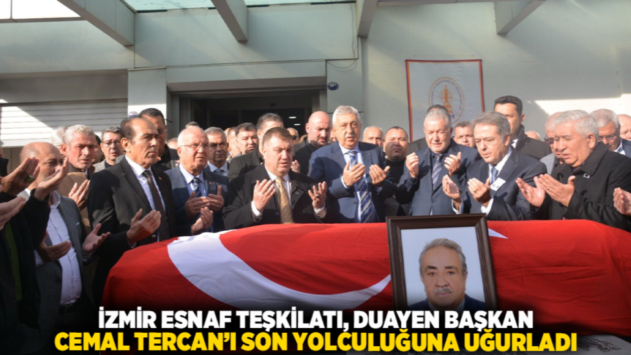 İzmir Esnaf Teşkilatı, Duayen Başkan Cemal Tercan’ı Son Yolculuğuna Uğurladı
