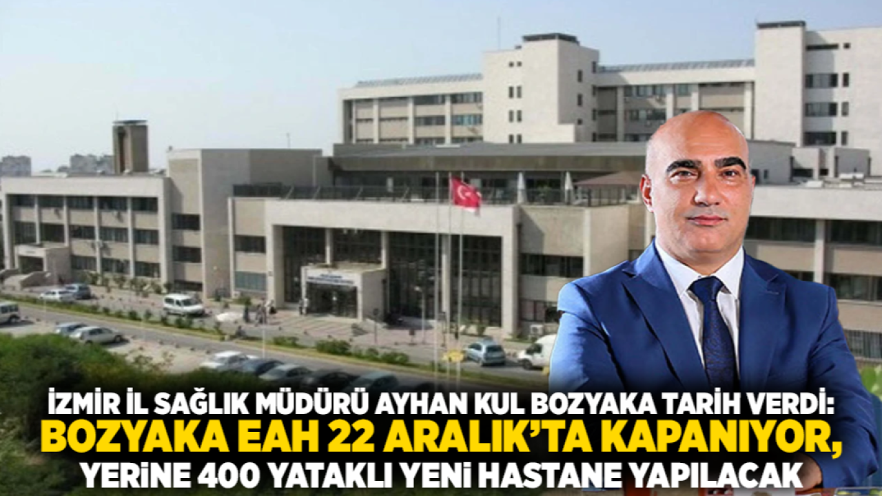 İzmir İl Sağlık Müdürü Ayhan Kul Bozyaka tarih verdi: Bozyaka EAH 22 Aralık’ta Kapanıyor, Yerine 400 Yataklı Yeni Hastane Yapılacak
