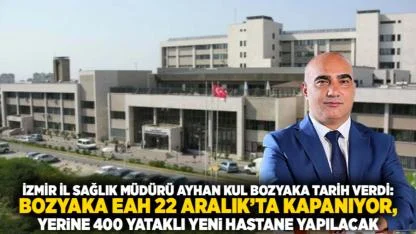 İzmir İl Sağlık Müdürü Ayhan Kul Bozyaka tarih verdi: Bozyaka EAH 22 Aralık’ta Kapanıyor, Yerine 400 Yataklı Yeni Hastane Yapılacak