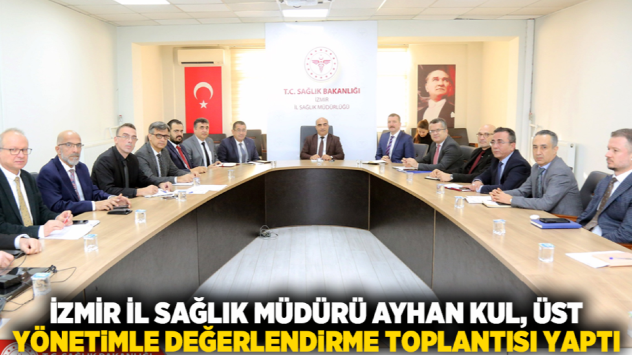 İzmir İl Sağlık Müdürü Ayhan Kul, Üst Yönetimle Değerlendirme Toplantısı Yaptı