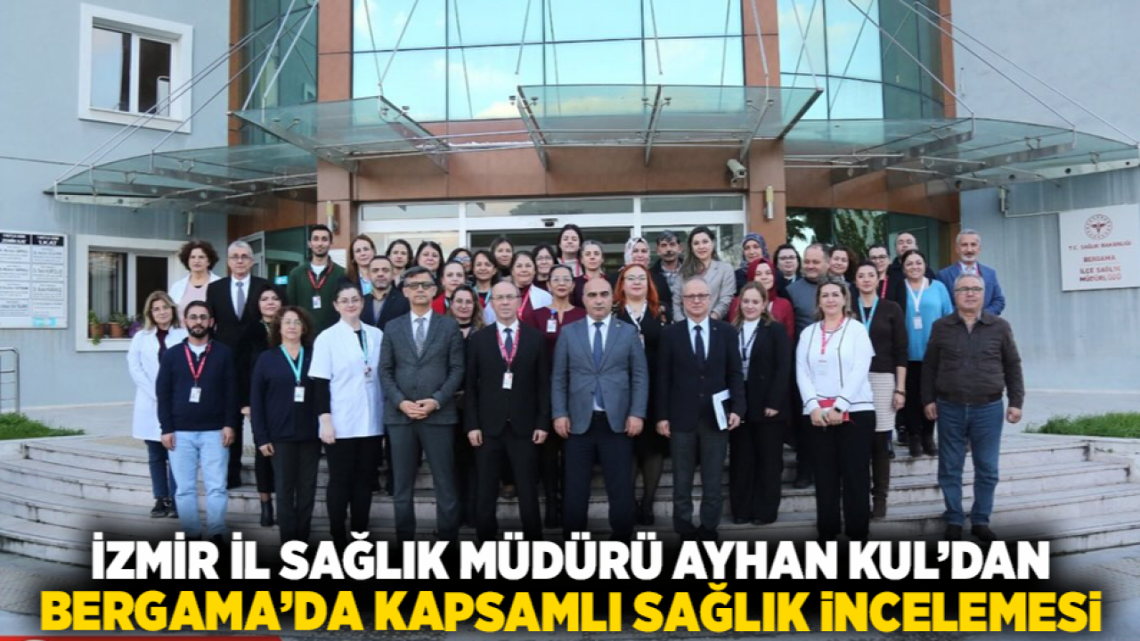 İzmir İl Sağlık Müdürü Ayhan Kul’dan Bergama’da Kapsamlı Sağlık İncelemesi