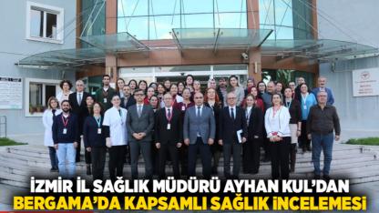 İzmir İl Sağlık Müdürü Ayhan Kul’dan Bergama’da Kapsamlı Sağlık İncelemesi