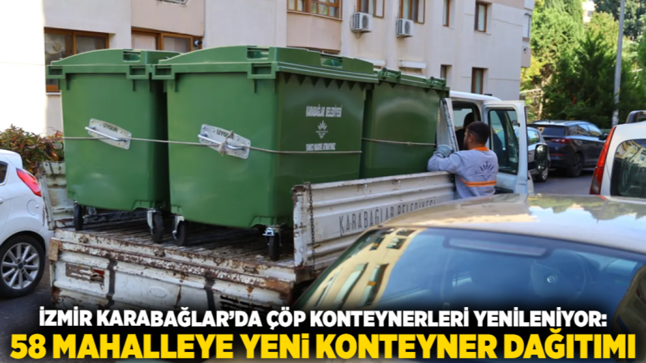 İzmir Karabağlar’da Çöp Konteynerleri Yenileniyor: 58 Mahalleye Yeni Konteyner Dağıtımı