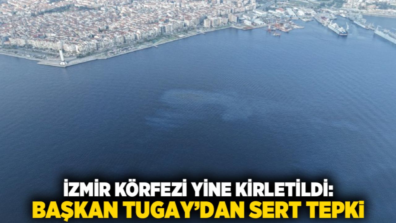 İzmir Körfezi Yine Kirletildi: Başkan Tugay’dan Sert Tepki