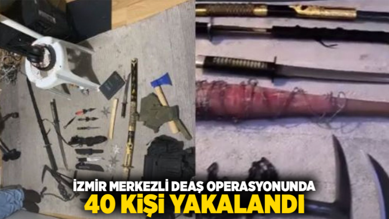 İzmir Merkezli DEAŞ Operasyonunda 40 Kişi Yakalandı