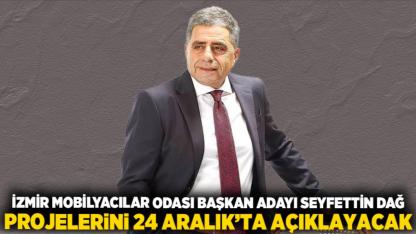 İzmir Mobilyacılar Odası Başkan Adayı Seyfettin Dağ, Projelerini 24 Aralık’ta Açıklayacak