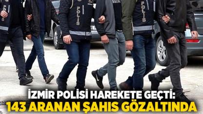 İzmir Polisi Harekete Geçti: 143 Aranan Şahıs Gözaltında