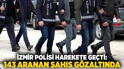 İzmir Polisi Harekete Geçti: 143 Aranan Şahıs Gözaltında