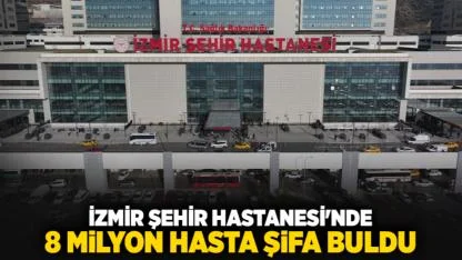 İzmir Şehir Hastanesi'nde 8 milyon hasta şifa buldu