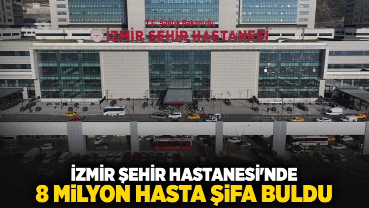 İzmir Şehir Hastanesi'nde 8 milyon hasta şifa buldu