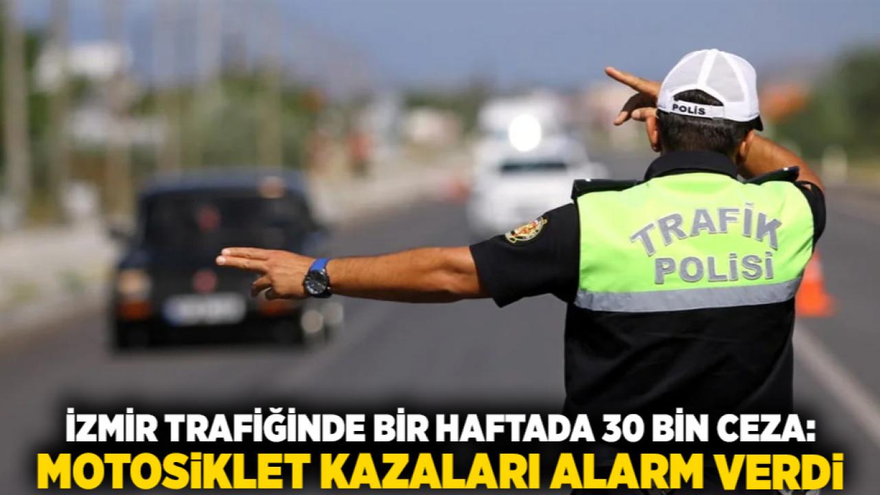 İzmir Trafiğinde Bir Haftada 30 Bin Ceza: Motosiklet Kazaları Alarm Verdi