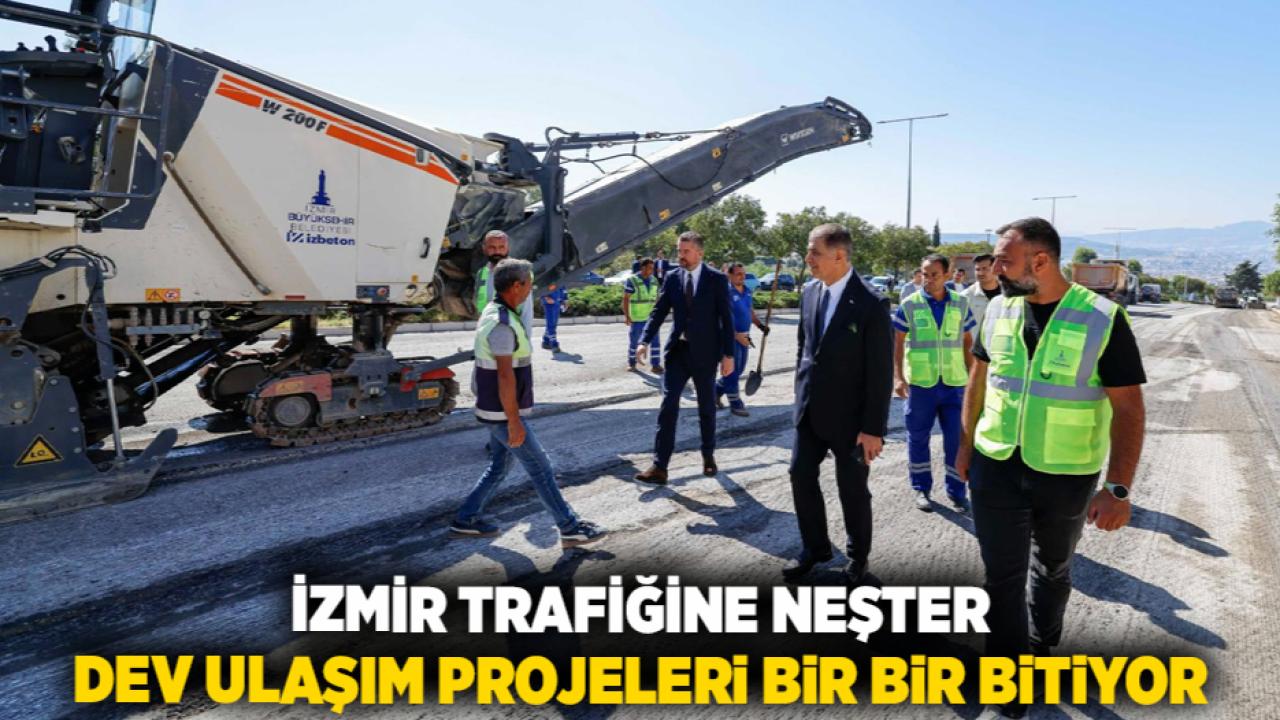 İzmir trafiğine neşter Dev ulaşım projeleri bir bir bitiyor