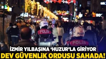 İzmir Yılbaşına 'Huzur'la Giriyor: Dev Güvenlik Ordusu Sahada!