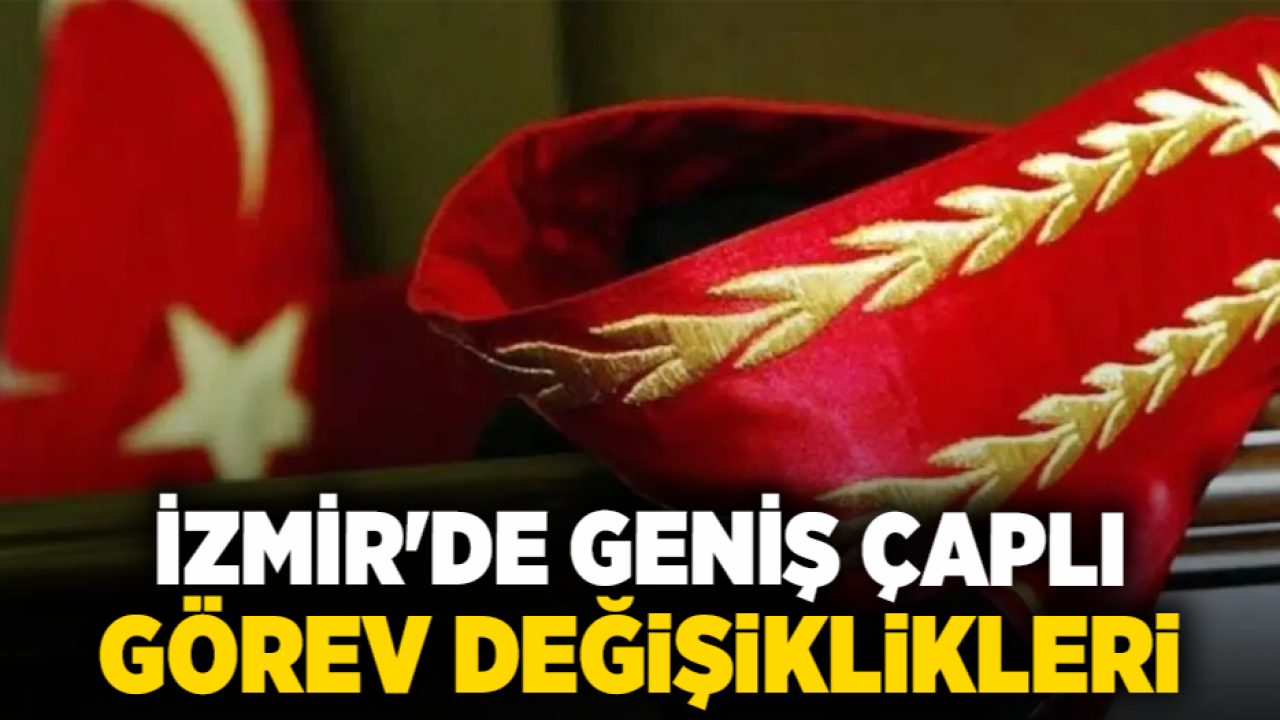 İzmir&#039;de Geniş Çaplı Görev Değişiklikleri