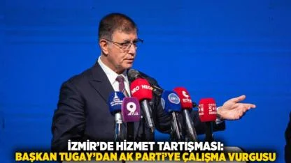 İzmir’de Hizmet Tartışması: Başkan Tugay’dan AK Parti’ye Çalışma Vurgusu