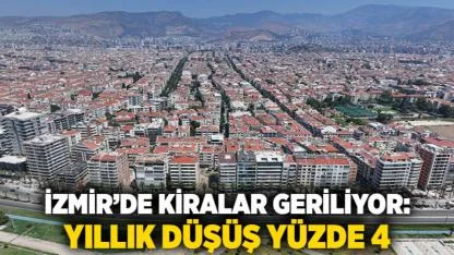 İzmir’de Kiralar Geriliyor: Yıllık Düşüş Yüzde 4