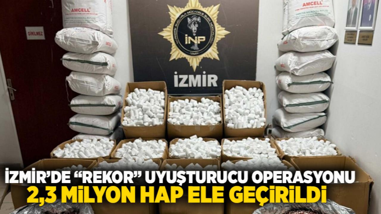 İzmir’de “Rekor” Uyuşturucu Operasyonu: 2,3 Milyon Hap Ele Geçirildi