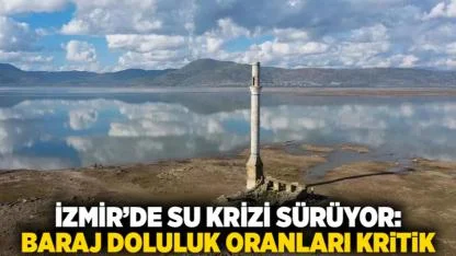 İzmir’de Su Krizi Sürüyor: Baraj Doluluk Oranları Kritik