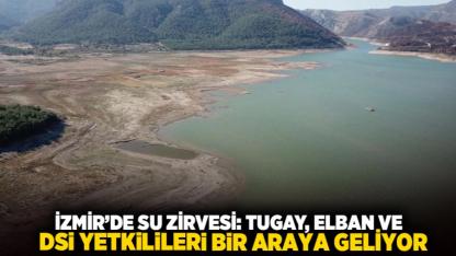 İzmir’de Su Zirvesi: Tugay, Elban ve DSİ Yetkilileri Bir Araya Geliyor