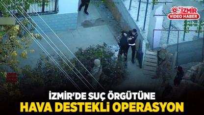İzmir'de suç örgütüne hava destekli operasyon