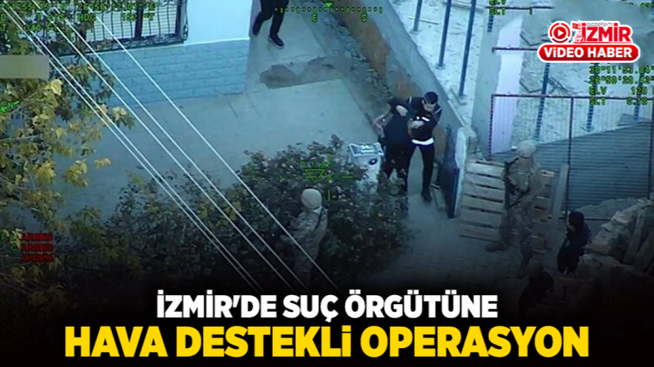 İzmir'de suç örgütüne hava destekli operasyon
