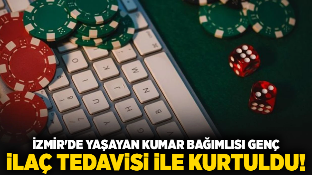 İzmir'de yaşayan kumar bağımlısı genç İlaç tedavisi ile kurtuldu!
