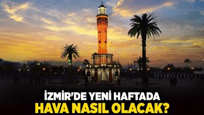 İzmir’de yeni haftada hava nasıl olacak?