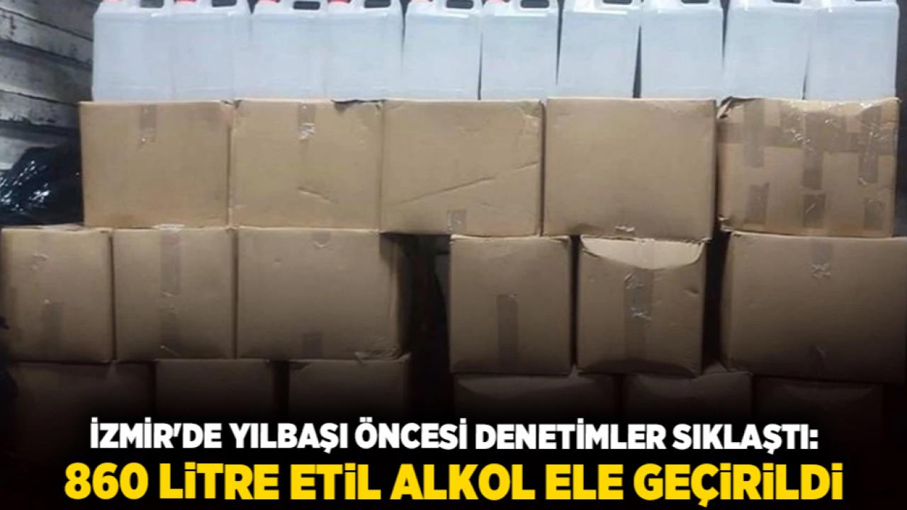 İzmir&#039;de yılbaşı öncesi denetimler sıklaştı: 860 litre etil alkol ele geçirildi