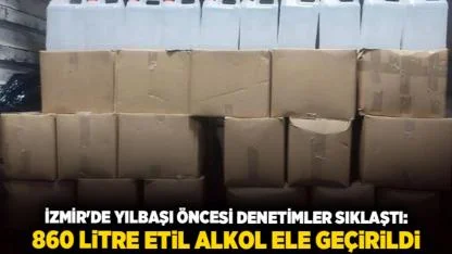 İzmir'de yılbaşı öncesi denetimler sıklaştı: 860 litre etil alkol ele geçirildi