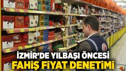 İzmir’de Yılbaşı Öncesi Fahiş Fiyat Denetimi