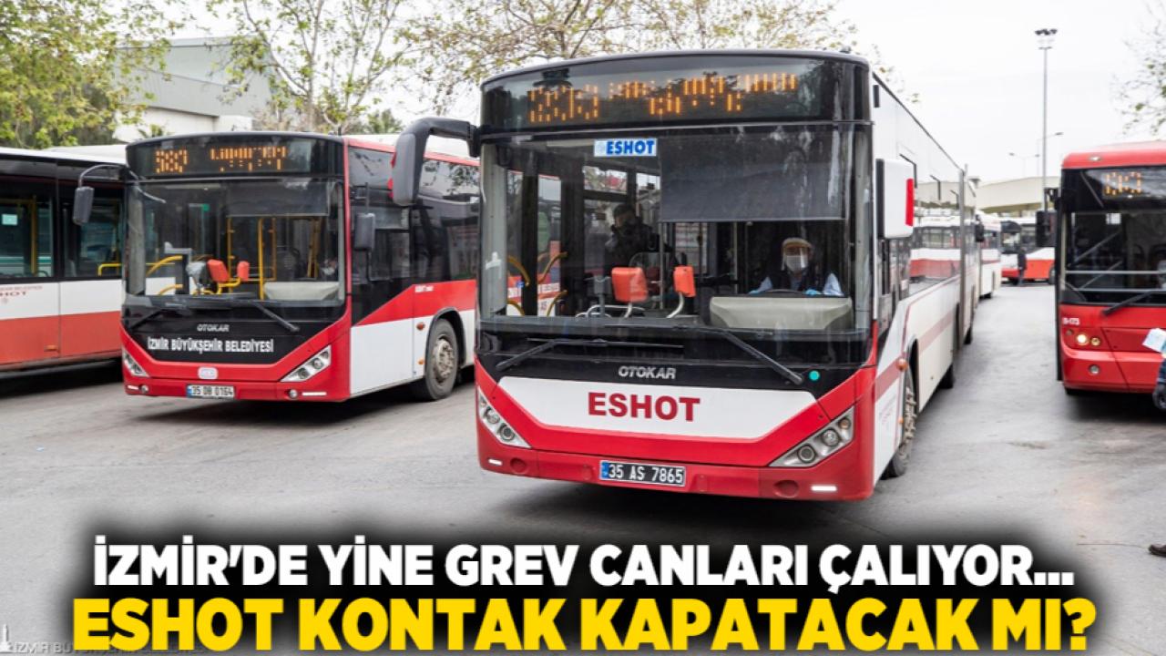 İzmir&#039;de yine grev canları çalıyor... ESHOT kontak kapatacak mı?