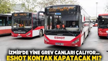 İzmir'de yine grev canları çalıyor... ESHOT kontak kapatacak mı?